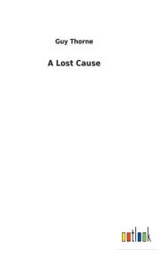 Title: A Lost Cause, Author: Guy Thorne