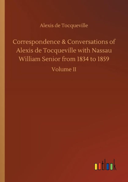 Correspondence & Conversations of Alexis de Tocqueville with Nassau William Senior from 1834 to 1859