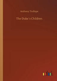 Title: The Dukeï¿½s Children, Author: Anthony Trollope