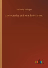 Title: Mary Gresley and An Editorï¿½s Tales, Author: Anthony Trollope