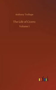 Title: The Life of Cicero, Author: Anthony Trollope
