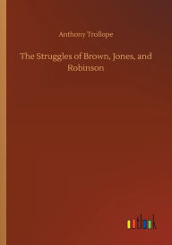Title: The Struggles of Brown, Jones, and Robinson, Author: Anthony Trollope