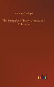 Title: The Struggles of Brown, Jones, and Robinson, Author: Anthony Trollope