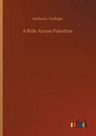 Title: A Ride Across Palestine, Author: Anthony Trollope