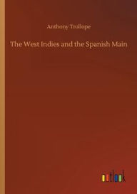 Title: The West Indies and the Spanish Main, Author: Anthony Trollope