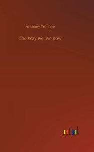 Title: The Way we live now, Author: Anthony Trollope