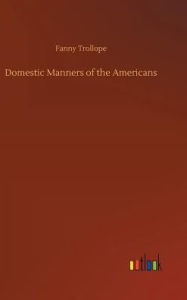 Title: Domestic Manners of the Americans, Author: Fanny Trollope