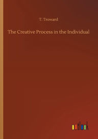 Title: The Creative Process in the Individual, Author: T. Troward