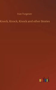 Title: Knock, Knock, Knock and other Stories, Author: Ivan Turgenev