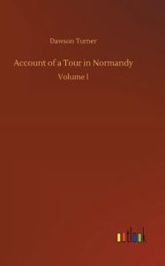 Title: Account of a Tour in Normandy, Author: Dawson Turner