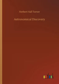 Title: Astronomical Discovery, Author: Herbert Hall Turner