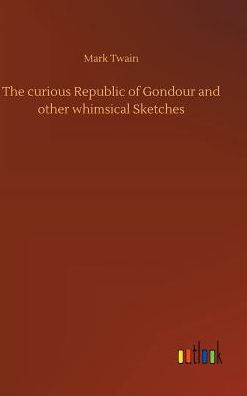 The curious Republic of Gondour and other whimsical Sketches