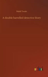 Title: A double barrelled detective Story, Author: Mark Twain