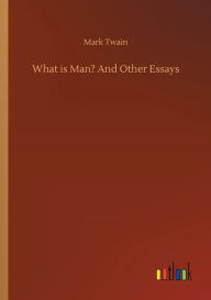 Title: What is Man? And Other Essays, Author: Mark Twain
