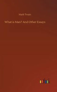 What is Man? And Other Essays