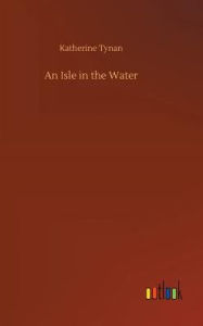 Title: An Isle in the Water, Author: Katherine Tynan