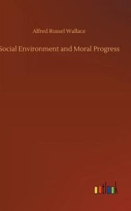 Title: Social Environment and Moral Progress, Author: Alfred Russel Wallace