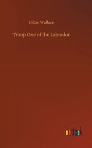 Title: Troop One of the Labrador, Author: Dillon Wallace