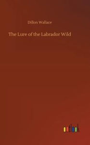 Title: The Lure of the Labrador Wild, Author: Dillon Wallace