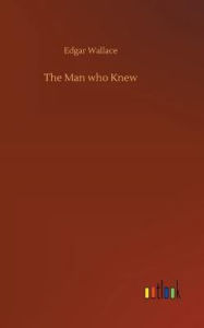 Title: The Man who Knew, Author: Edgar Wallace