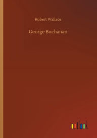 Title: George Buchanan, Author: Robert Wallace