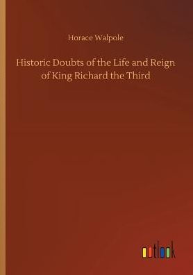 Historic Doubts of the Life and Reign King Richard Third