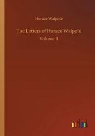 Title: The Letters of Horace Walpole, Author: Horace Walpole