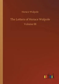 Title: The Letters of Horace Walpole, Author: Horace Walpole