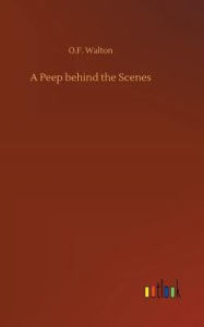 Title: A Peep behind the Scenes, Author: O.F. Walton
