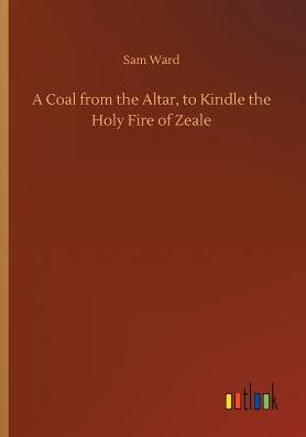 A Coal from the Altar, to Kindle Holy Fire of Zeale