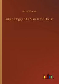 Title: Susan Clegg and a Man in the House, Author: Anne Warner