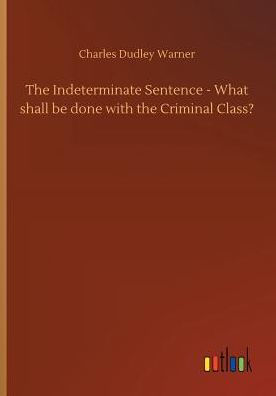 the Indeterminate Sentence - What shall be done with Criminal Class?