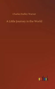 Title: A Little Journey in the World, Author: Charles Dudley Warner