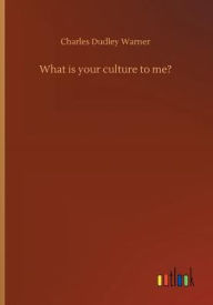 Title: What is your culture to me?, Author: Charles Dudley Warner