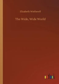 Title: The Wide, Wide World, Author: Elizabeth Wetherell