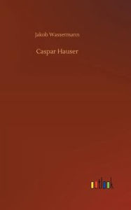 Title: Caspar Hauser, Author: Jakob Wassermann