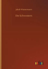 Title: Die Schwestern, Author: Jakob Wassermann