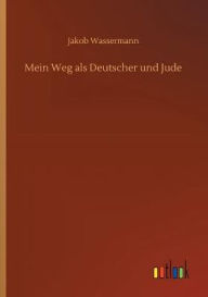 Title: Mein Weg als Deutscher und Jude, Author: Jakob Wassermann