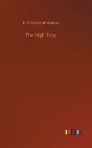 Title: The High Toby, Author: H. B. Marriott Watson