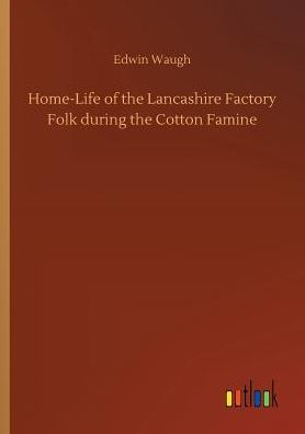 Home-Life of the Lancashire Factory Folk during Cotton Famine