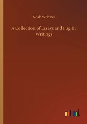 A Collection of Essays and Fugitiv Writings