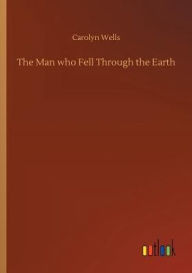 Title: The Man who Fell Through the Earth, Author: Carolyn Wells