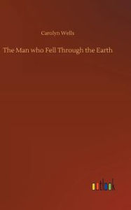 Title: The Man who Fell Through the Earth, Author: Carolyn Wells