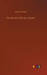Title: The Room with the Tassels, Author: Carolyn Wells