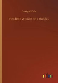 Title: Two little Women on a Holiday, Author: Carolyn Wells