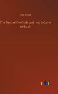 Title: The Food of the Gods and how it Came to Earth, Author: H. G. Wells