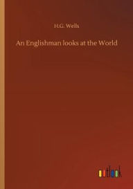 Title: An Englishman looks at the World, Author: H. G. Wells