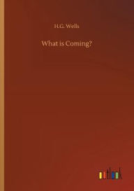 Title: What is Coming?, Author: H. G. Wells