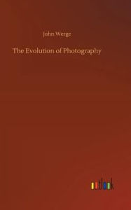 Title: The Evolution of Photography, Author: John Werge
