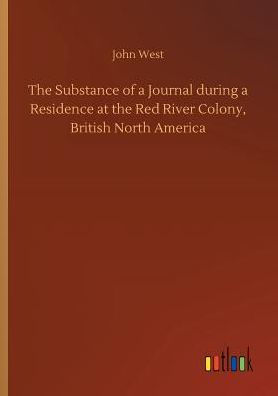 the Substance of a Journal during Residence at Red River Colony, British North America